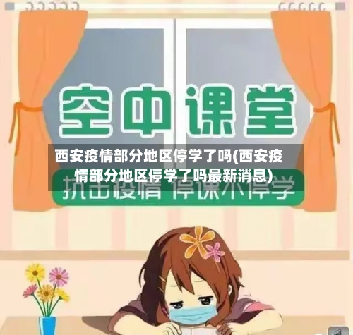西安疫情部分地区停学了吗(西安疫情部分地区停学了吗最新消息)