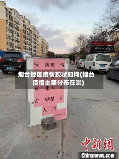 烟台地区疫情现状如何(烟台疫情主要分布在哪)