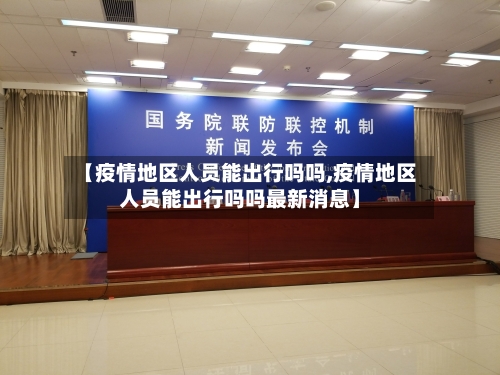 【疫情地区人员能出行吗吗,疫情地区人员能出行吗吗最新消息】