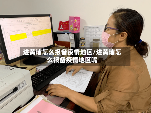 进黄埔怎么报备疫情地区/进黄埔怎么报备疫情地区呢