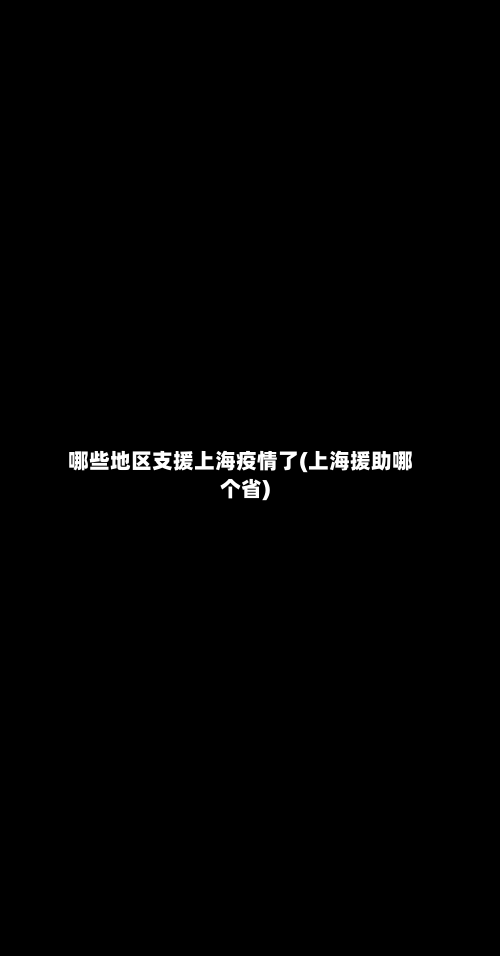 哪些地区支援上海疫情了(上海援助哪个省)