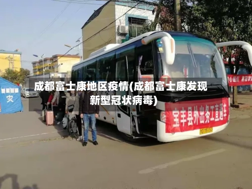 成都富士康地区疫情(成都富士康发现新型冠状病毒)