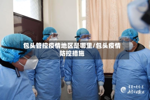 包头管控疫情地区是哪里/包头疫情防控措施