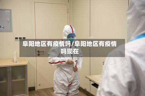 阜阳地区有疫情吗/阜阳地区有疫情吗现在