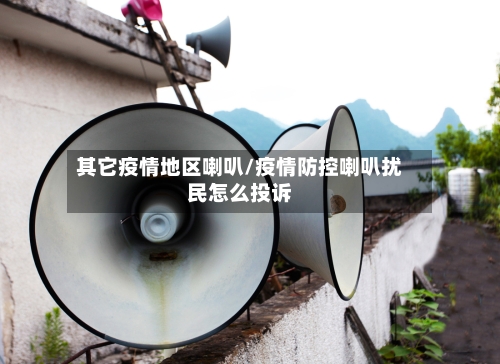 其它疫情地区喇叭/疫情防控喇叭扰民怎么投诉