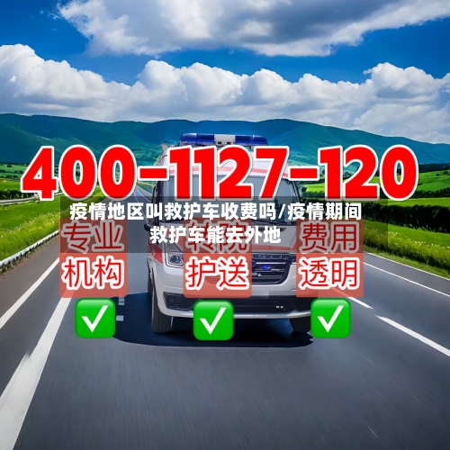 疫情地区叫救护车收费吗/疫情期间救护车能去外地