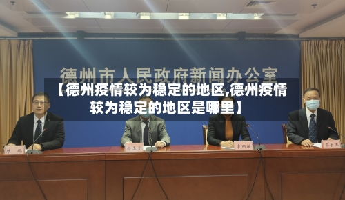 【德州疫情较为稳定的地区,德州疫情较为稳定的地区是哪里】