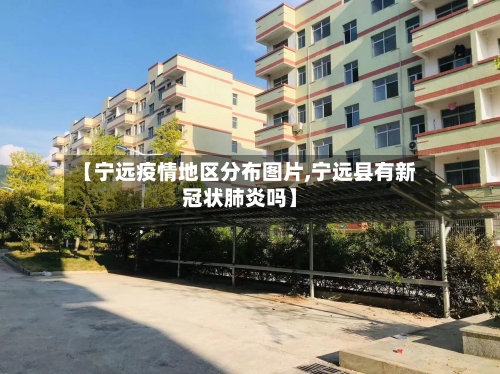 【宁远疫情地区分布图片,宁远县有新冠状肺炎吗】