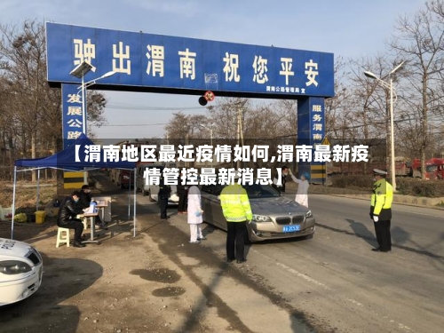 【渭南地区最近疫情如何,渭南最新疫情管控最新消息】