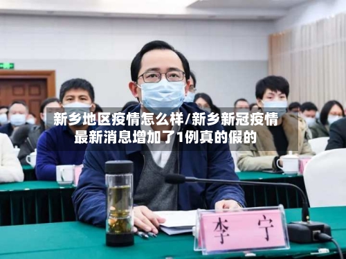 新乡地区疫情怎么样/新乡新冠疫情最新消息增加了1例真的假的