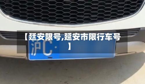 【廷安限号,延安市限行车号】