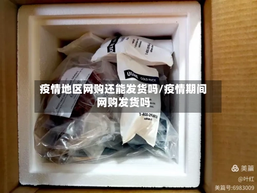 疫情地区网购还能发货吗/疫情期间网购发货吗