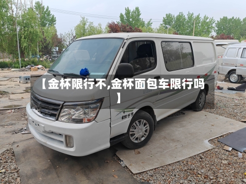 【金杯限行不,金杯面包车限行吗】