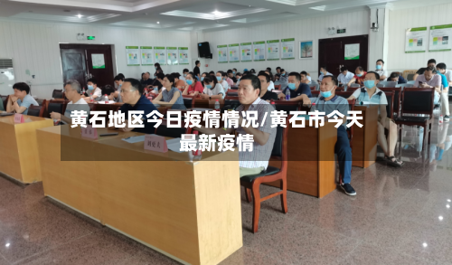 黄石地区今日疫情情况/黄石市今天最新疫情