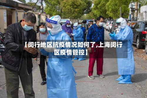 【闵行地区抗疫情况如何了,上海闵行区疫情管控】