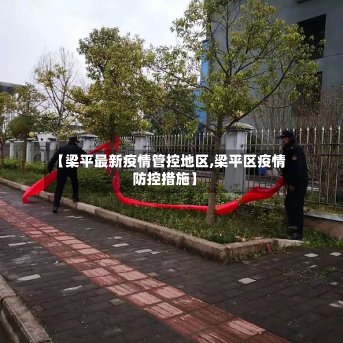 【梁平最新疫情管控地区,梁平区疫情防控措施】