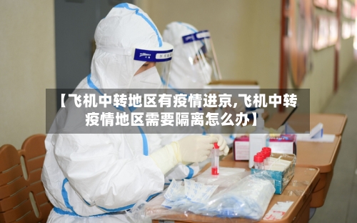 【飞机中转地区有疫情进京,飞机中转疫情地区需要隔离怎么办】