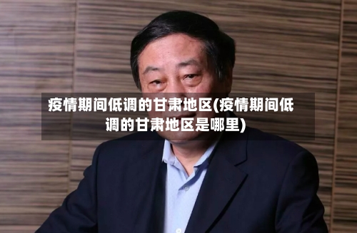 疫情期间低调的甘肃地区(疫情期间低调的甘肃地区是哪里)