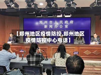 【郑州地区疫情防控,郑州地区疫情防控中心电话】
