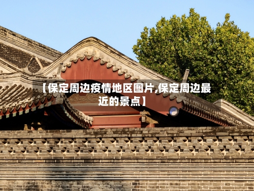 【保定周边疫情地区图片,保定周边最近的景点】