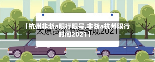 【杭州非浙a限行限号,非浙a杭州限行时间2021】