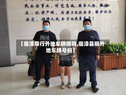 【临漳限行外地车辆限吗,临漳县限外地车牌号码】