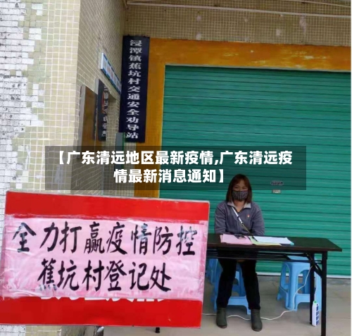 【广东清远地区最新疫情,广东清远疫情最新消息通知】