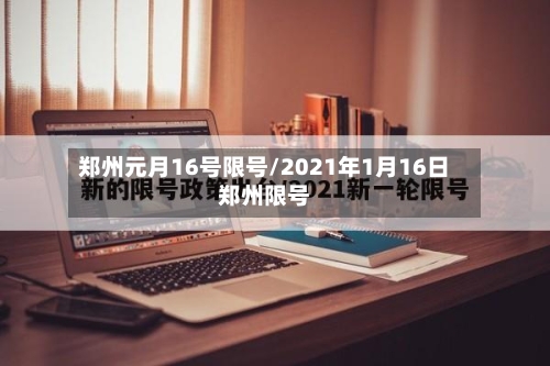 郑州元月16号限号/2021年1月16日郑州限号