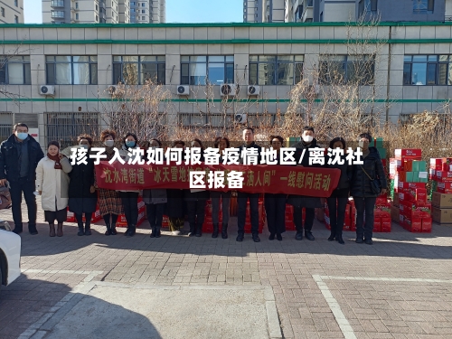 孩子入沈如何报备疫情地区/离沈社区报备