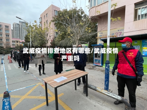 武威疫情排查地区有哪些/武威疫情严重吗