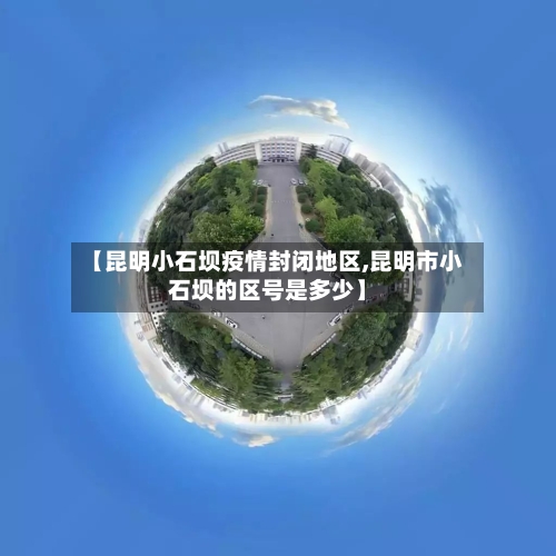 【昆明小石坝疫情封闭地区,昆明市小石坝的区号是多少】