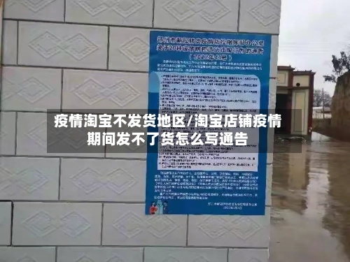 疫情淘宝不发货地区/淘宝店铺疫情期间发不了货怎么写通告