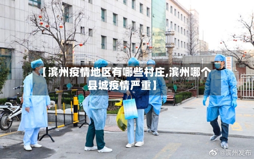 【滨州疫情地区有哪些村庄,滨州哪个县城疫情严重】