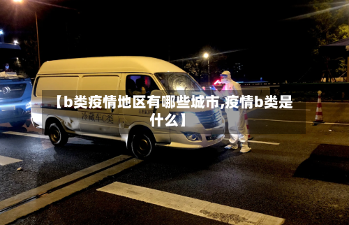 【b类疫情地区有哪些城市,疫情b类是什么】