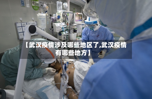 【武汉疫情涉及哪些地区了,武汉疫情有哪些地方】
