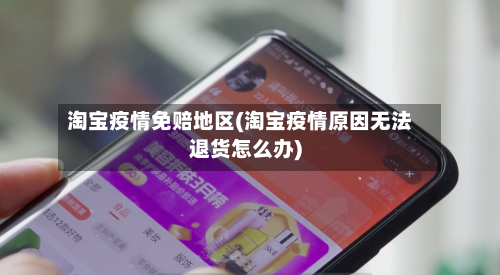 淘宝疫情免赔地区(淘宝疫情原因无法退货怎么办)