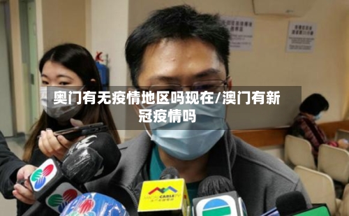 奥门有无疫情地区吗现在/澳门有新冠疫情吗