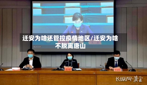 迁安为啥还管控疫情地区/迁安为啥不脱离唐山