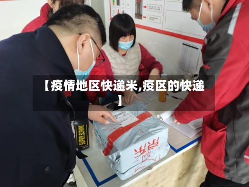 【疫情地区快递米,疫区的快递】