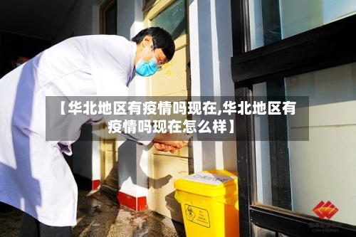 【华北地区有疫情吗现在,华北地区有疫情吗现在怎么样】