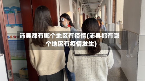 沛县都有哪个地区有疫情(沛县都有哪个地区有疫情发生)