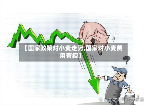【国家政策对小麦走势,国家对小麦费用管控】