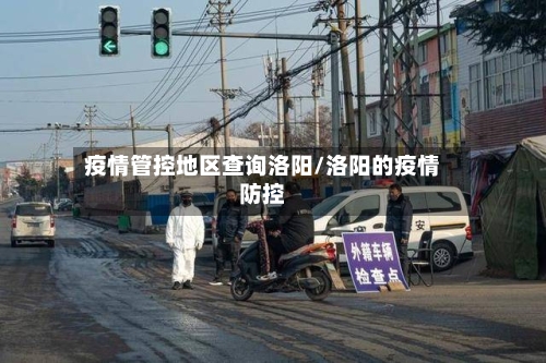 疫情管控地区查询洛阳/洛阳的疫情防控