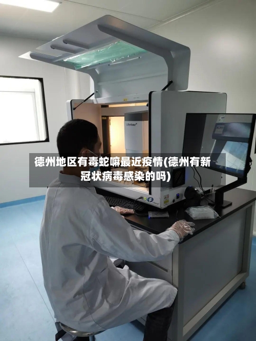 德州地区有毒蛇嘛最近疫情(德州有新冠状病毒感染的吗)