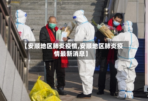 【安顺地区肺炎疫情,安顺地区肺炎疫情最新消息】