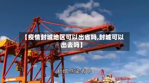 【疫情封城地区可以出省吗,封城可以出去吗】