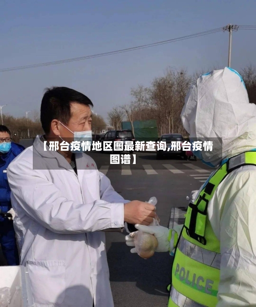 【邢台疫情地区图最新查询,邢台疫情图谱】