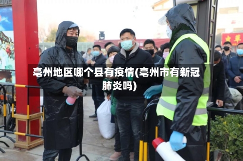 亳州地区哪个县有疫情(亳州市有新冠肺炎吗)