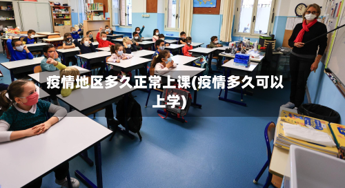 疫情地区多久正常上课(疫情多久可以上学)