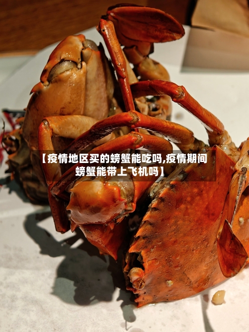【疫情地区买的螃蟹能吃吗,疫情期间螃蟹能带上飞机吗】